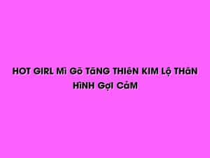 Hot girl Mì gõ Tăng Thiên Kim lộ thân hình gợi cảm 274