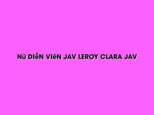 Nữ Diễn Viên Jav Leroy Clara Jav 4