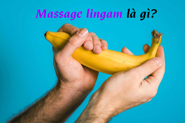 Massage Lingam hay còn gọi là massage dương vật