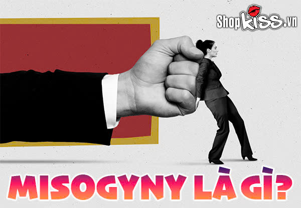Misogyny là gì? Hiểu đúng về chứng kỳ thị phụ nữ và hệ lụy